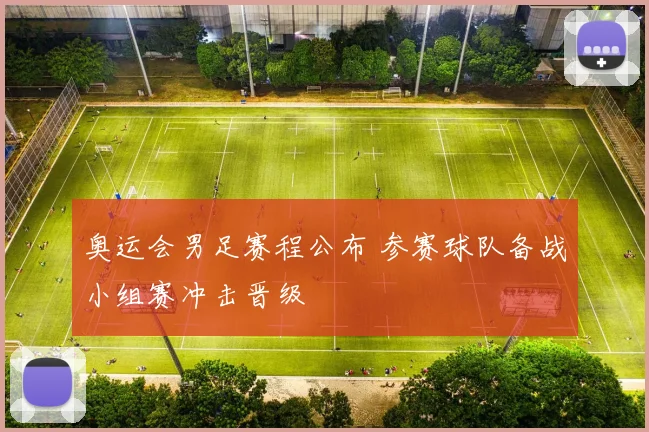 奥运会男足赛程公布 参赛球队备战小组赛冲击晋级