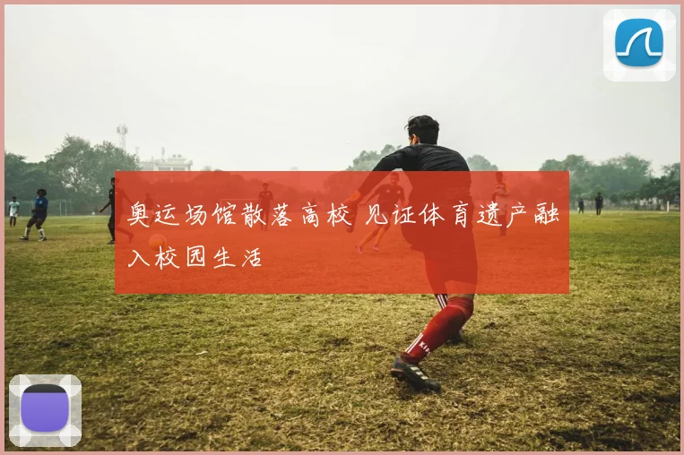 奥运场馆散落高校 见证体育遗产融入校园生活